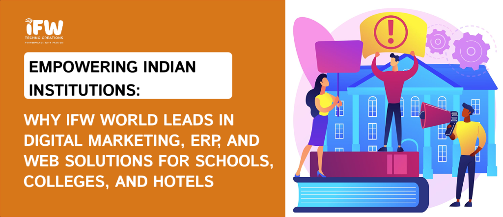 Empowering Indian Institutions: Why IFW World Leads in Digital Marketing, ERP, and Web Solutions for Schools, Colleges, and Hotels